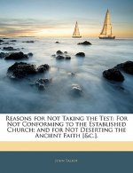 Reasons for Not Taking the Test: For Not Conforming to the Established Church; And for Not Deserting the Ancient Faith [&c.].