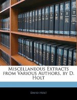 Miscellaneous Extracts from Various Authors, by D. Holt