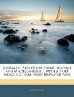 Jerusalem: And Other Poems, Juvenile and Miscellaneous ... with a Brief Memoir of Mrs. Mary Brewster Park