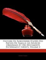 Histoire de Robespierre D'Aprs Des Papiers de Famille: Les Sources Originales Et Des Documents Entirement Indits, Volume 2