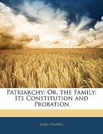 Patriarchy; Or, the Family: Its Constitution and Probation