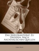 Das Kreuzkantorat Zu Dresden: Nach Archivalischen Quellen