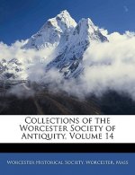 Collections of the Worcester Society of Antiquity, Volume 14