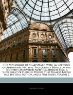 The Authorship of Shakespeare: With an Appendix of Additional Matters, Including a Notice of the Recently Discovered Northumberland Mss., a Supplemen