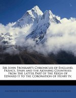 Sir John Froissart's Chronicles of England, France, Spain and the Ajoining Countries: From the Latter Part of the Reign of Edward II to the Coronation