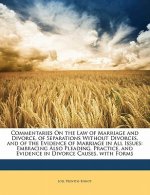 Commentaries on the Law of Marriage and Divorce, of Separations Without Divorces, and of the Evidence of Marriage in All Issues: Embracing Also Pleadi