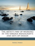 The Artist's Way of Working in the Various Handicrafts and Arts of Design Volume 2