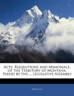 Acts, Resolutions and Memorials, of the Territory of Montana, Passed by the ... Legislative Assembly