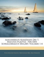 Ausgewahlte Komodien Des T. Maccius Plautus: Fur Den Schulgebrauch Erklart, Volumes 1-4