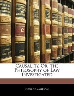 Causality, Or, the Philosophy of Law Investigated