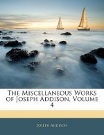 The Miscellaneous Works of Joseph Addison, Volume 4