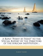 A Reply Point by Point to the Special Report of the Directors of the African Institution ..