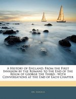 A History of England: From the First Invasion by the Romans to the End of the Reign of George the Third: With Conversations at the End of Ea