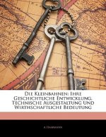 Die Kleinbahnen: Ihre Geschichtliche Entwicklung, Technische Ausgestaltung Und Wirthschaftliche Bedeutung