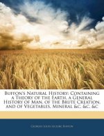 Buffon's Natural History: Containing a Theory of the Earth, a General History of Man, of the Brute Creation, and of Vegetables, Mineral &C. &C.