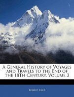 A General History of Voyages and Travels to the End of the 18th Century, Volume 3