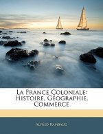 La France Coloniale: Histoire, Geographie, Commerce