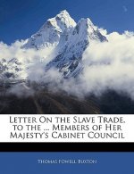 Letter on the Slave Trade, to the ... Members of Her Majesty's Cabinet Council