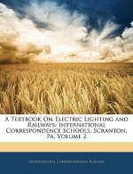 A Textbook on Electric Lighting and Railways: International Correspondence Schools, Scranton, Pa, Volume 2