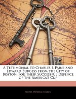 A Testimonial to Charles J. Paine and Edward Burgess from the City of Boston: For Their Successful Defence of the America's Cup