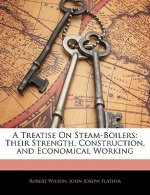 A Treatise on Steam-Boilers: Their Strength, Construction, and Economical Working