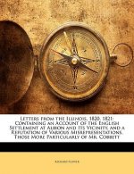 Letters from the Illinois, 1820, 1821: Containing an Account of the English Settlement at Albion and Its Vicinity, and a Refutation of Various Misrepr