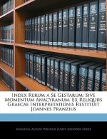 Index Rerum a Se Gestarum: Sive Momentum Anacyranum. Ex Reliquiis Graecae Interpretationis Restituit Joannes Franzius