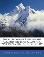 Fiscal Relations Between the U.S. and the D. of C...on H.R. 7158. December 10, 12, 15, 16, 1919