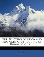 The Believer's Position and Prospects: Or, Thoughts on Union to Christ