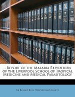 ...Report of the Malaria Expedition of the Liverpool School of Tropical Medicine and Medical Parasitology