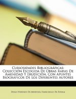 Curiosidades Bibliogrficas: Coleccin Escogida de Obras Raras de Amenidad y Erudicin, Con Apuntes Biogrficos de Los Diferentes Autores