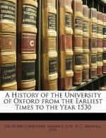 A History of the University of Oxford from the Earliest Times to the Year 1530