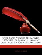 Seize Mois Autour Du Monde, 1867-1869: Et Particuli?rement Aux Indes En Chine Et Au Japon
