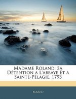 Madame Roland: Sa Détention a L'abbaye Et a Sainte-Pélagie, 1793