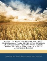 Message from the President of the United States Transmitting a Report of the Secretary of Agriculture in Relation to the Forests, Rivers, and Mountain