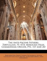 The Ante-Nicene Fathers: Tertullian, PT. 4th; Minucius Felix; Commodian; Origen, Pts. 1st and 2D