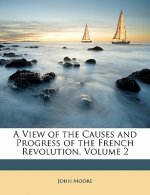 A View of the Causes and Progress of the French Revolution, Volume 2