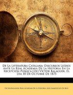 de La Literatura Catalana: Discursos Leidos Ante La Real Academia de La Historia En La Recepcion Publica [De] Victor Balaguer, El Dia 10 de Octub