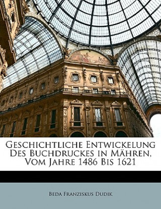 Geschichtliche Entwickelung Des Buchdruckes in Mahren, Vom Jahre 1486 Bis 1621