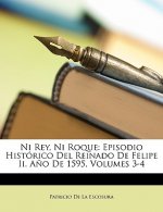 Ni Rey, Ni Roque: Episodio Histórico Del Reinado De Felipe Ii. A?o De 1595, Volumes 3-4