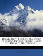 Firenze Dopo I Medici: Francesco Di Lorena, Pietro Leopoldo, Inizio del Regno Di Ferdinando III