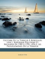 Histoire De La Terreur ? Bordeaux: Livr.1. Bordeaux Politique Et Religieux De 1789 ? 1792. Livr.2. Les Prolégom?nes De La Terreur