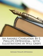 An Amiable Charlatan: By E. Phillips Oppenheim... with Illustrations by Will Grefe