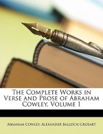 The Complete Works in Verse and Prose of Abraham Cowley, Volume 1