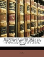 The Reformed Librarie-Keeper: Or, Two Copies of Letters Concerning the Place and Office of a Librarie-Keeper