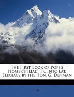 The First Book of Pope's Homer's Iliad, Tr. Into Lat. Elegiacs by the Hon. G. Denman
