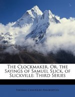 The Clockmaker, Or, the Sayings of Samuel Slick, of Slickville: Third Series