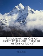Revelation, the Orb of Light, by the Authoress of 'The Orb of Light'.