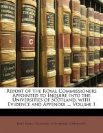 Report of the Royal Commissioners Appointed to Inquire Into the Universities of Scotland, with Evidence and Appendix ..., Volume 1