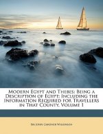 Modern Egypt and Thebes: Being a Description of Egypt; Including the Information Required for Travellers in That County, Volume 1